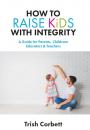 Скачать How to Raise Kids with Integrity - Trish Corbett