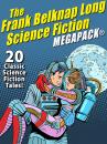 Скачать The Frank Belknap Long Science Fiction MEGAPACK®: 20 Classic Science Fiction Tales - Frank Belknap Long