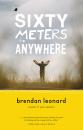 Скачать Sixty Meters to Anywhere - Brendan Leonard