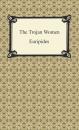 Скачать The Trojan Women - Euripides