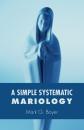 Скачать A Simple Systematic Mariology - Mark G. Boyer
