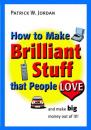Скачать How to Make Brilliant Stuff That People Love ... and Make Big Money Out of It - Группа авторов