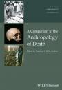 Скачать A Companion to the Anthropology of Death - Antonius C. G. M. Robben