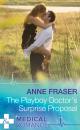 Скачать The Playboy Doctor's Surprise Proposal - Anne Fraser
