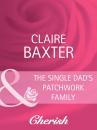 Скачать The Single Dad's Patchwork Family - Claire Baxter