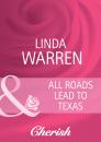 Скачать All Roads Lead to Texas - Linda Warren