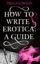 Скачать How To Write Erotica: A Mills and Boon Guide - Mills & Boon