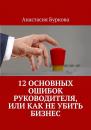 Скачать 12 основных ошибок руководителя, или Как не убить бизнес - Анастасия Буркова