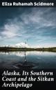 Скачать Alaska, Its Southern Coast and the Sitkan Archipelago - Eliza Ruhamah Scidmore