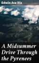 Скачать A Midsummer Drive Through the Pyrenees - Edwin Asa Dix