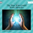 Скачать The Man Who Could Work Miracles (Unabridged) - H. G. Wells