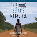Скачать This Book Betrays My Brother (Unabridged) - Kagiso Lesego Molope