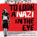 Скачать To Look a Nazi In the Eye - A Teen’s Account of a War Criminal Trial (Unabridged) - Kathy Kacer