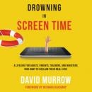 Скачать Drowning in Screen Time - A Lifeline for Adults, Parents, Teachers, and Ministers Who Want to Reclaim Their Real Lives (Unabridged) - David Murrow