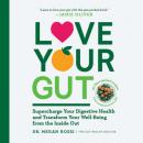 Скачать Love Your Gut - Supercharge Your Digestive Health and Transform Your Well-Being from the Inside Out (Unabridged) - Megan Rossi