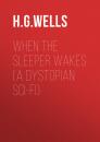 Скачать When the Sleeper Wakes (A Dystopian Sci-Fi) - H. G. Wells