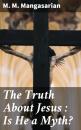 Скачать The Truth About Jesus : Is He a Myth? - M. M. Mangasarian
