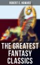 Скачать The Greatest Fantasy Classics of Robert E. Howard - Robert E. Howard