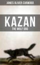 Скачать KAZAN, THE WOLF DOG - James Oliver Curwood