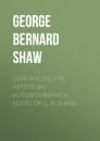 Скачать LOVE AMONG THE ARTISTS (An Autobiographical Novel of G. B. Shaw) - GEORGE BERNARD SHAW