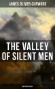 Скачать The Valley of Silent Men (Western Classic) - James Oliver Curwood