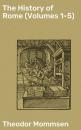 Скачать The History of Rome (Volumes 1-5) - Theodor Mommsen