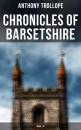 Скачать Chronicles of Barsetshire: Book 1-6 - Anthony Trollope