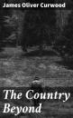 Скачать The Country Beyond - James Oliver Curwood