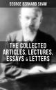 Скачать The Collected Articles, Lectures, Essays & Letters of George Bernard Shaw - GEORGE BERNARD SHAW