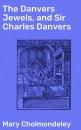 Скачать The Danvers Jewels, and Sir Charles Danvers - Mary Cholmondeley
