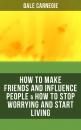 Скачать HOW TO MAKE FRIENDS AND INFLUENCE PEOPLE & HOW TO STOP WORRYING AND START LIVING - Dale Carnegie