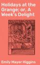 Скачать Holidays at the Grange; or, A Week's Delight - Emily Mayer Higgins