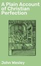 Скачать A Plain Account of Christian Perfection - John  Wesley