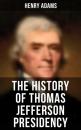 Скачать The History of Thomas Jefferson Presidency - Henry  Adams