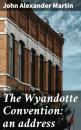 Скачать The Wyandotte Convention: an address - John Alexander Martin