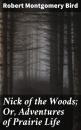 Скачать Nick of the Woods; Or, Adventures of Prairie Life - Robert Montgomery Bird