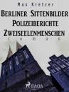 Скачать Berliner Sittenbilder. Polizeiberichte. Zweiseelenmenschen - Max Kretzer