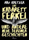 Скачать Das Kabarettferkel und andere neue Berliner Geschichten - Max Kretzer