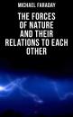 Скачать The Forces of Nature and their Relations to Each Other - Michael  Faraday