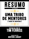 Скачать Resumo Estendido: Uma Tribo De Mentores (Tribe Of Mentors) - Baseado No Livro De Tim Ferriss - Mentors Library
