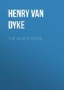 Скачать The Blue Flower - Henry Van Dyke