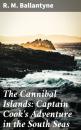 Скачать The Cannibal Islands: Captain Cook's Adventure in the South Seas - R. M. Ballantyne