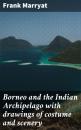 Скачать Borneo and the Indian Archipelago with drawings of costume and scenery - Frank Marryat