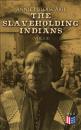 Скачать The Slaveholding Indians (Vol.1-3) - Annie Heloise Abel