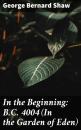 Скачать In the Beginning: B.C. 4004 (In the Garden of Eden) - GEORGE BERNARD SHAW