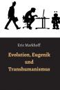 Скачать Evolution, Eugenik und Transhumanismus - Eric Markhoff