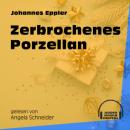 Скачать Zerbrochenes Porzellan (Ungekürzt) - Johannes Eppler
