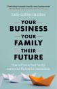 Скачать Your Business, Your Family, Their Future - Emily  Griffiths-Hamilton