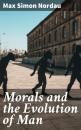 Скачать Morals and the Evolution of Man - Max Simon Nordau