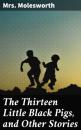 Скачать The Thirteen Little Black Pigs, and Other Stories - Mrs.  Molesworth